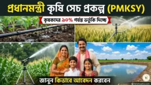 প্রধানমন্ত্রী কৃষি সিঞ্চায়ী যোজনা (PMKSY): কি কি সেচ সুবিধা দিচ্ছে , আবেদন পদ্ধতি এবং কিভাবে প্রদান করে.